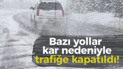 Bazı yollar kar nedeniyle trafiğe kapatıldı!