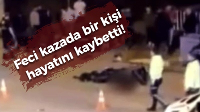 Feci kazada bir kişi hayatını kaybetti!