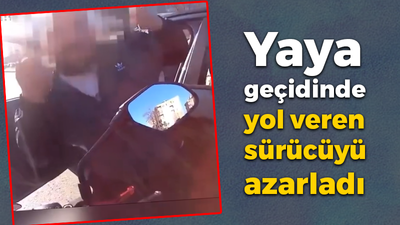 Yaya geçidinde yol veren sürücüyü böyle azarladı