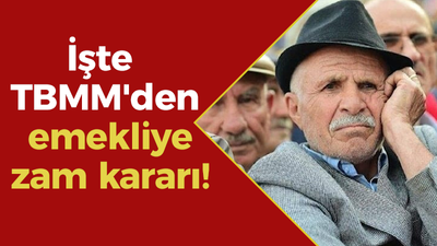 İşte TBMM'den emekliye zam kararı!