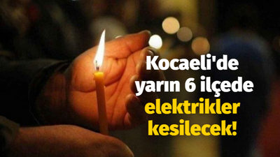 Kocaeli'de yarın 6 ilçede elektrikler kesilecek!