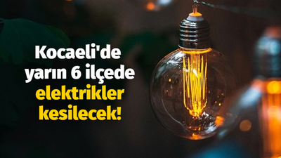 Kocaeli'de yarın 6 ilçede elektrikler kesilecek!