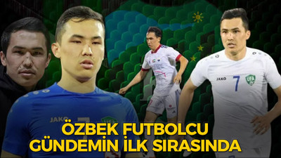 Özbek futbolcu gündemin ilk sırasında