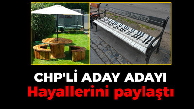 CHP’li aday adayı hayallerini sıraladı: Piyanolu bank, şemsiyeli ahşap masa