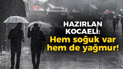 Hazırlan Kocaeli: Hem soğuk var hem de yağmur!