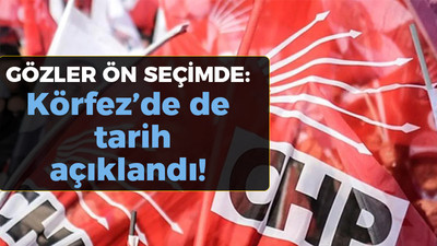 CHP'de gözler ön seçimde: Körfez'de de tarih açıklandı!