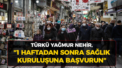 Türkü Yağmur Nehir, "1 haftadan sonra sağlık kuruluşuna başvurun"