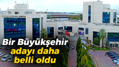 Bir Büyükşehir adayı daha belli oldu!