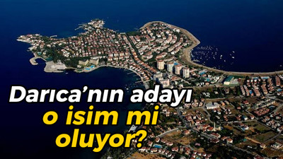 Darıca'nın adayı o isim mi oluyor?