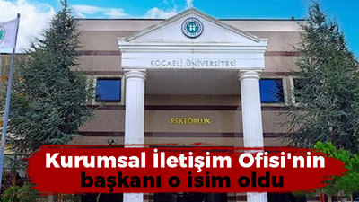 Kocaeli Üniversitesi'nin iletişim ofisi başkanı o isim oldu