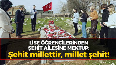 Lise öğrencilerinden şehit ailesine mektup: Şehit millettir, millet şehit!