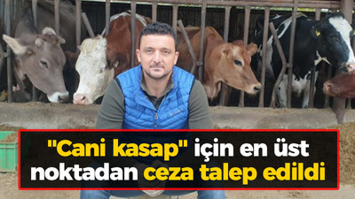 "Cani kasap" için en üst noktadan ceza talep edildi