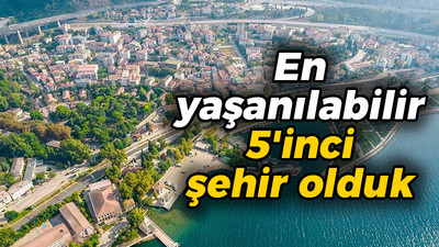 En yaşanılabilir 5'inci şehir olduk