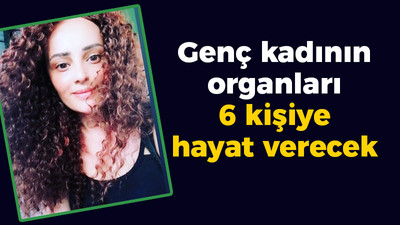 Genç kadının organları 6 kişiye hayat verecek