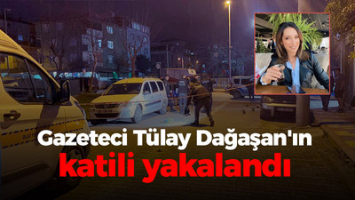 Gazeteci Tülay Dağaşan'ı öldüren katili yakalandı