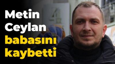 Metin Ceylan babasını kaybetti