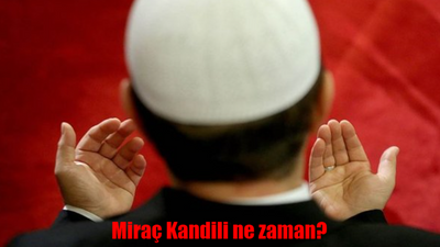 Miraç Kandili ne zaman? 2024 Miraç Kandili hangi gün? Miraç ne demek? Miraç Kandili anlamı ve önemi