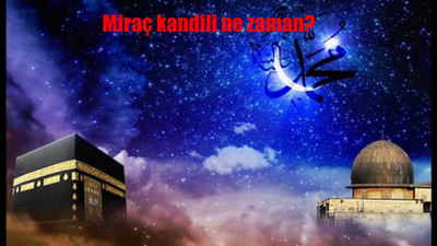 Miraç kandili ne zaman, ayın kaçında? Miraç nedir, Miraç gecesinde neler oldu?