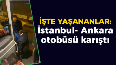 İstanbul - Ankara otobüsü karıştı! İşte yaşananlar