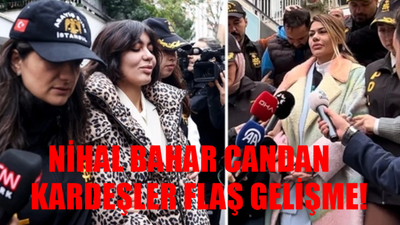 Nihal Bahar Candan Kardeşler SON DAKİKA: Bahar Candan Nihal Candan Davası Flaş Gelişme! Nihal Bahar Candan Kardeşler Veysel Amir