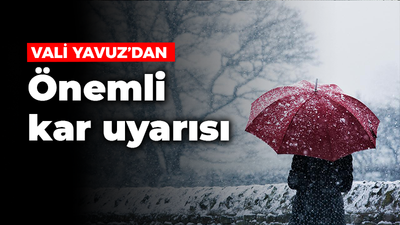 Vali Yavuz'dan önemli kar uyarısı