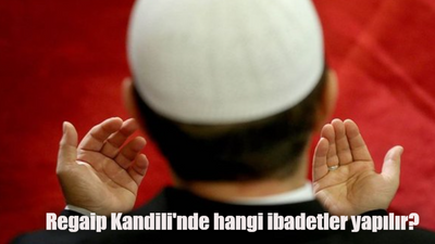 Regaip Kandili'nde hangi namazlar kılınır? Regaip Kandili'nde yapılacak ibadetler nelerdir?