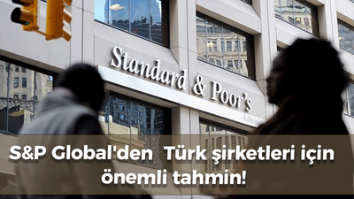 S&P Global'den Türk şirketleri için önemli tahmin!