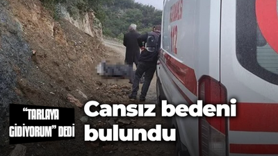 "Tarlaya gidiyorum" dedi, cansız bedeni bulundu!