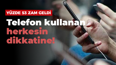 Telefon kullanan herkesin dikkatine! Yüzde 53 zam geldi