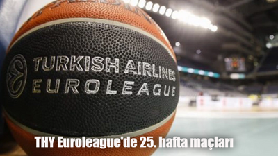 THY Euroleague bu hafta kimlerin maçı var? THY Euroleague 25. hafta maçları ne zaman? A. Efes ve Galatasaray maçları hangi gün?