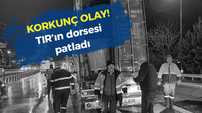 KORKUNÇ OLAY! TIR’ın dorsesi patladı