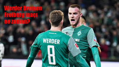 Werder Bremen Freiburg maçı ne zaman, saat kaçta, hangi kanalda canlı yayınlanacak?