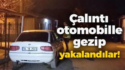 Çalıntı otomobille gezip yakalandılar!