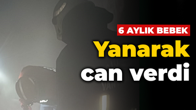 6 aylık bebek yanarak can verdi