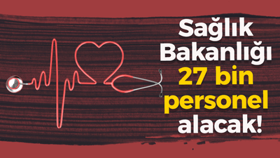 Sağlık Bakanlığı 27 bin personel alacak!