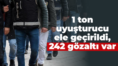 1 ton uyuşturucu ele geçirildi, 242 gözaltı var!