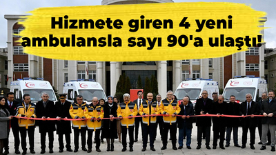 Hizmete giren 4 yeni ambulansla sayı 90'a ulaştı