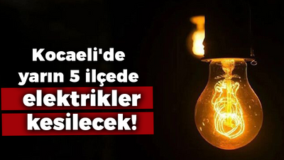 Kocaeli'de yarın 5 ilçede elektrikler kesilecek!