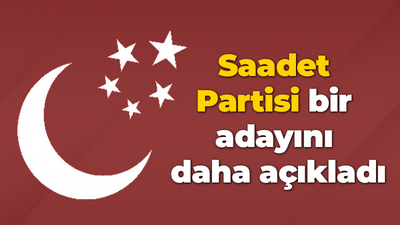 Saadet Partisi bir adayını daha açıkladı