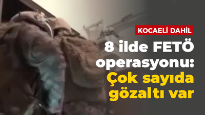 Kocaeli dahil 8 ilde FETÖ operasyonu: Çok sayıda gözaltı var