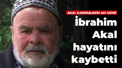 İbrahim Akal hayatını kaybetti