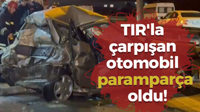 TIR'la çarpışan otomobil paramparça oldu!