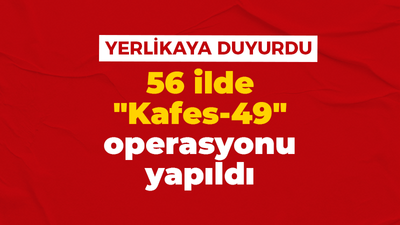 56 ilde "Kafes-49" operasyonu yapıldı