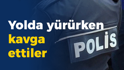 Yolda yürürken kavga ettiler