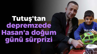 Tutuş'tan depremzede Hasan'a doğum günü sürprizi