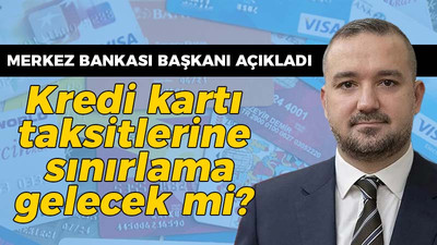 Merkez Bankası Başkanı açıkladı: Kredi kartı taksitlerine sınırlama gelecek mi?