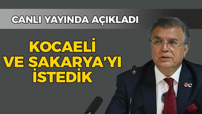 Canlı yayında açıkladı: Kocaeli ve Sakarya’yı istedik