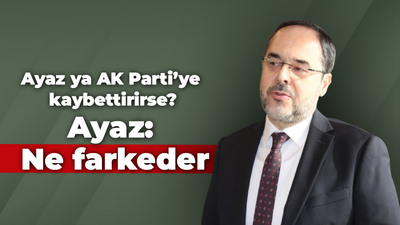 AK Parti üyesi Ayaz ya AK Parti’ye kaybettirirse? Ayaz; “Ne farkeder”