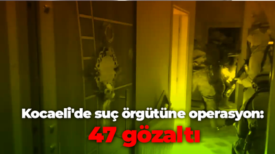 Kocaeli'de suç örgütüne operasyon: 47 gözaltı