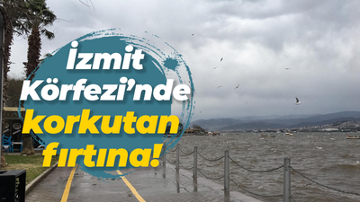 İzmit Körfezi’nde korkutan fırtına!